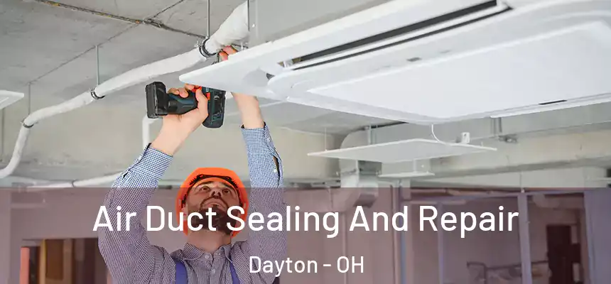 Air Duct Sealing And Repair Dayton - OH