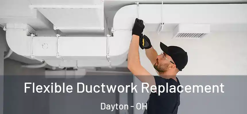  Flexible Ductwork Replacement Dayton - OH