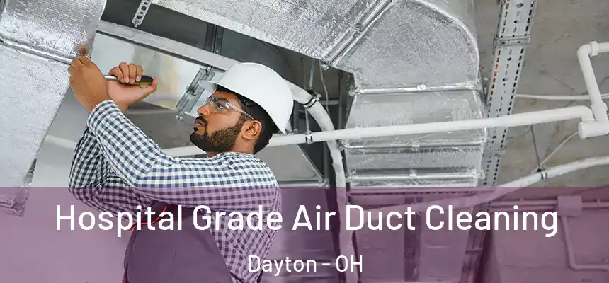 Hospital Grade Air Duct Cleaning Dayton - OH
